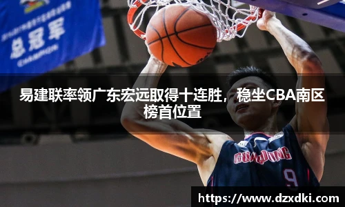 易建联率领广东宏远取得十连胜，稳坐CBA南区榜首位置
