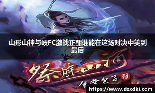 山形山神与岐FC激战正酣谁能在这场对决中笑到最后
