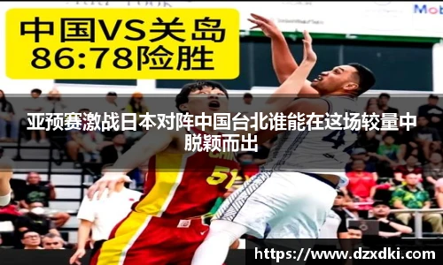 亚预赛激战日本对阵中国台北谁能在这场较量中脱颖而出
