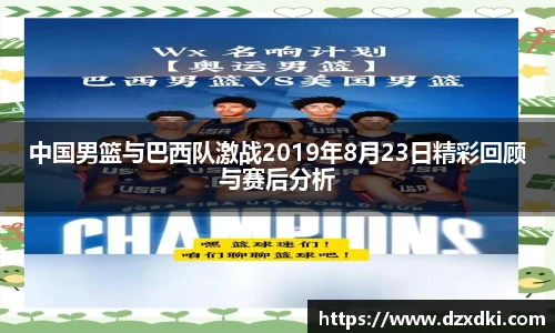 中国男篮与巴西队激战2019年8月23日精彩回顾与赛后分析