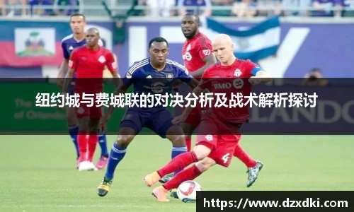 纽约城与费城联的对决分析及战术解析探讨